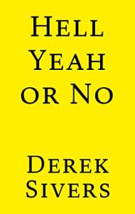 Hell Yeah or No: What’s Worth Doing by Derek Sivers