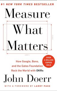 Measure What Matters: OKRs: The Simple Idea That Drives 10x Growth by John Doerr