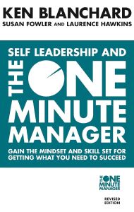 Self Leadership and the One Minute Manager: Gain the Mindset and Skillset for Getting What You Need to Succeed by Ken Blanchard, Susan Fowler, Laurence Hawkins
